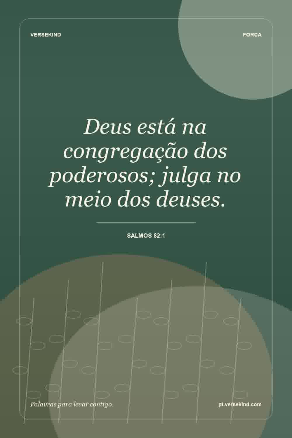 Deus está na congregação dos poderosos; julga no meio dos deuses. — Salmos 82:1