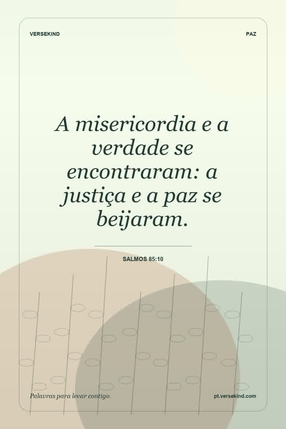 A misericordia e a verdade se encontraram: a justiça e a paz se beijaram. — Salmos 85:10