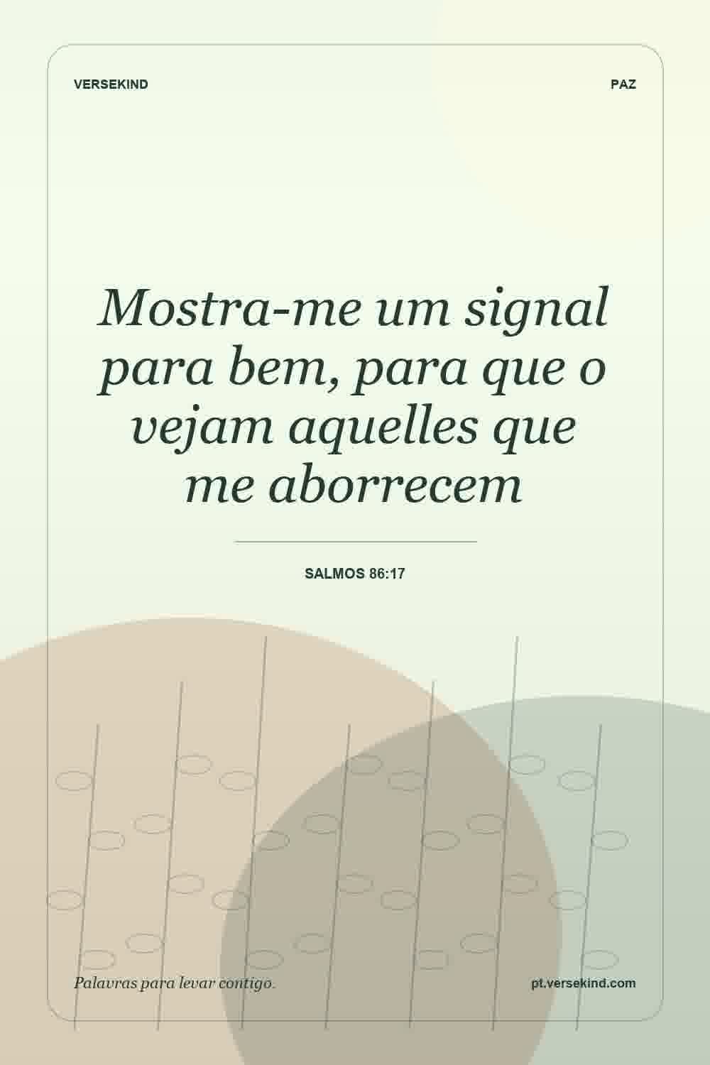 Mostra-me um signal para bem, para que o vejam aquelles que me aborrecem — Salmos 86:17