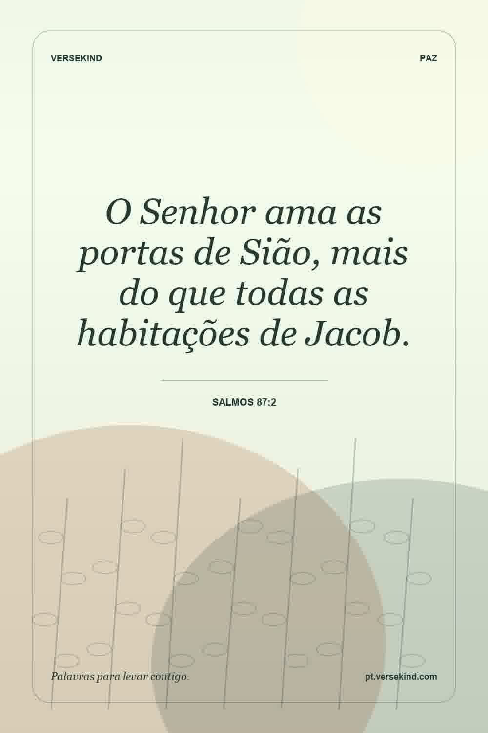 O Senhor ama as portas de Sião, mais do que todas as habitações de Jacob. — Salmos 87:2