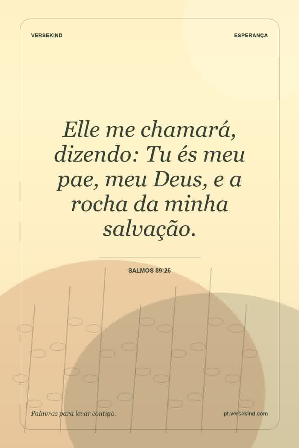 Elle me chamará, dizendo: Tu és meu pae, meu Deus, e a rocha da minha salvação. — Salmos 89:26