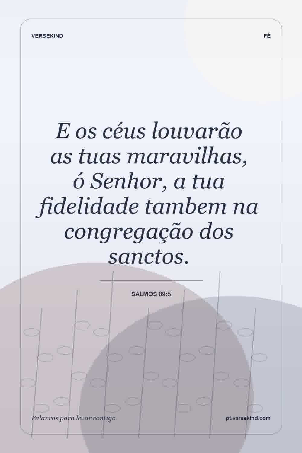 E os céus louvarão as tuas maravilhas, ó Senhor, a tua fidelidade tambem na congregação dos sanctos. — Salmos 89:5
