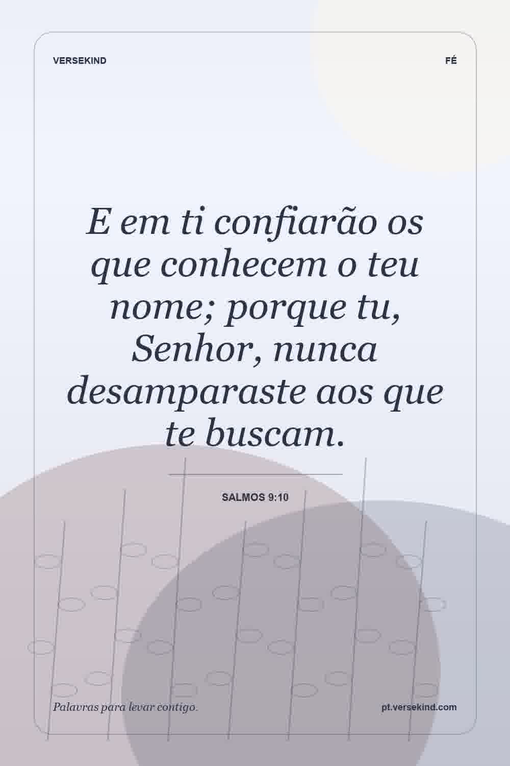 E em ti confiarão os que conhecem o teu nome; porque tu, Senhor, nunca desamparaste aos que te buscam. — Salmos 9:10
