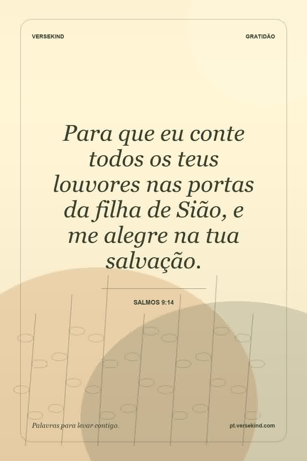 Para que eu conte todos os teus louvores nas portas da filha de Sião, e me alegre na tua salvação. — Salmos 9:14