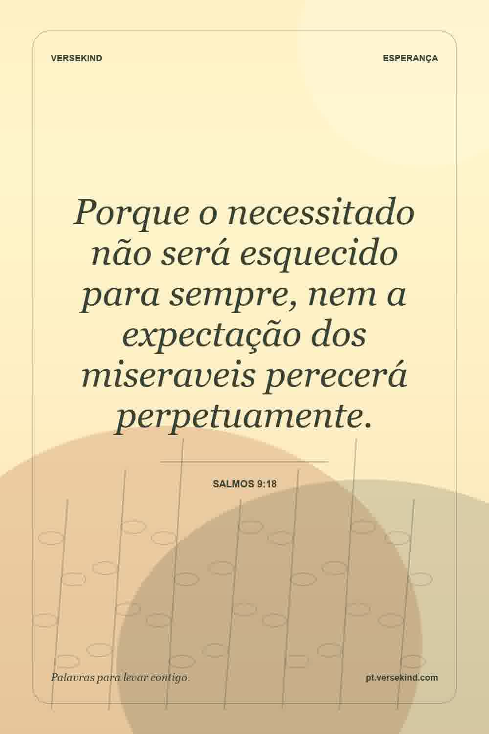 Porque o necessitado não será esquecido para sempre, nem a expectação dos miseraveis perecerá perpetuamente. — Salmos 9:18