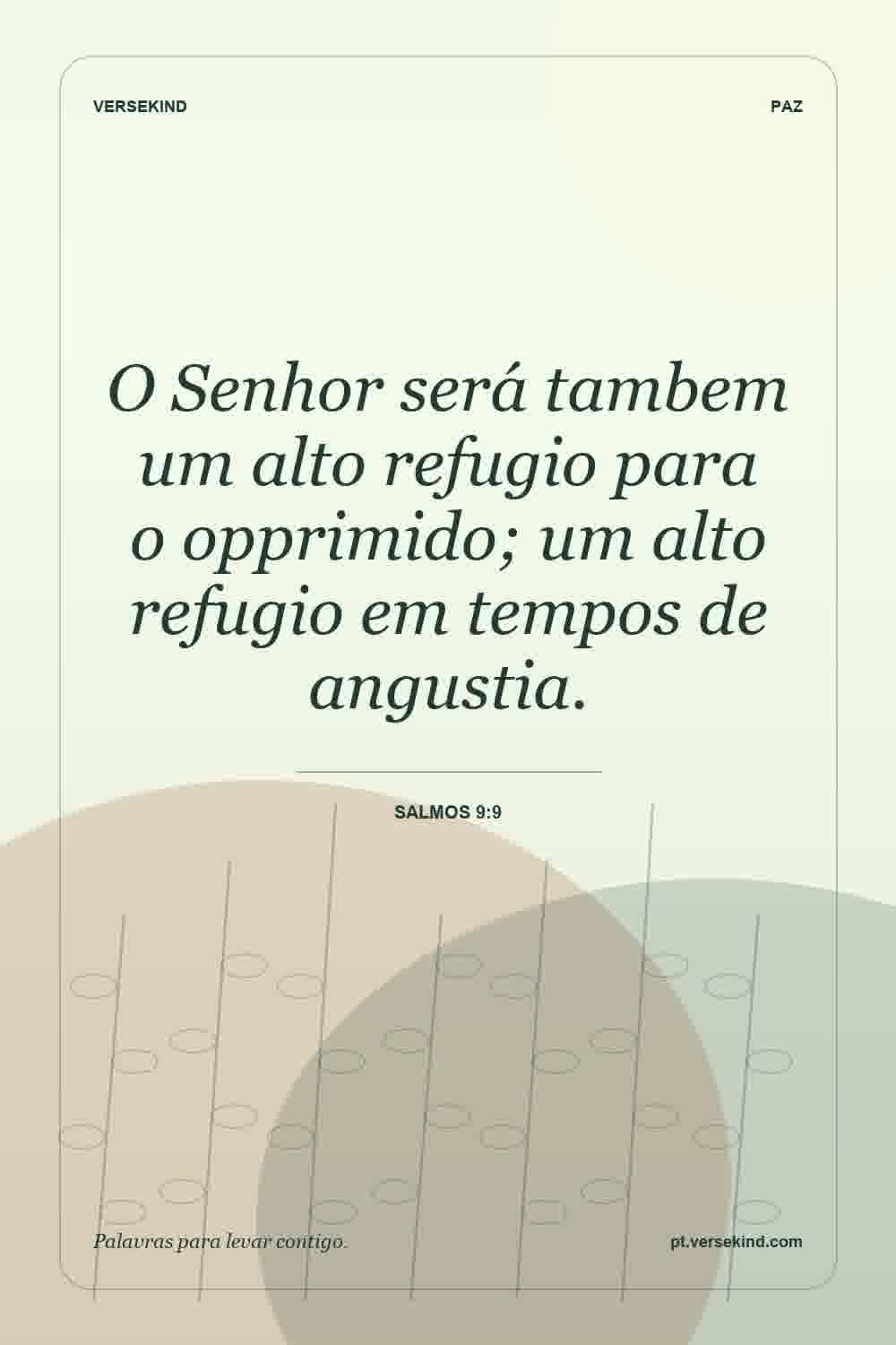 O Senhor será tambem um alto refugio para o opprimido; um alto refugio em tempos de angustia. — Salmos 9:9