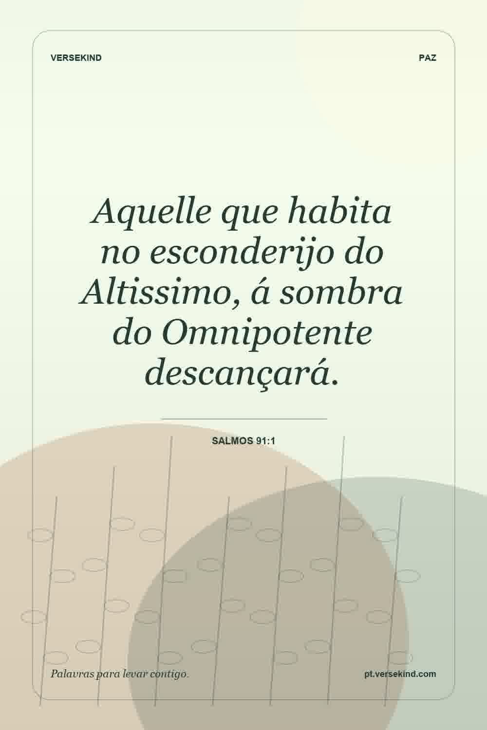 Aquelle que habita no esconderijo do Altissimo, á sombra do Omnipotente descançará. — Salmos 91:1