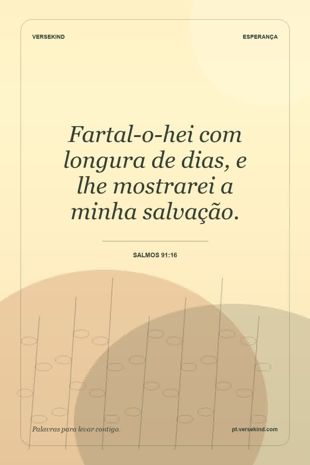 Fartal-o-hei com longura de dias, e lhe mostrarei a minha salvação. — Salmos 91:16