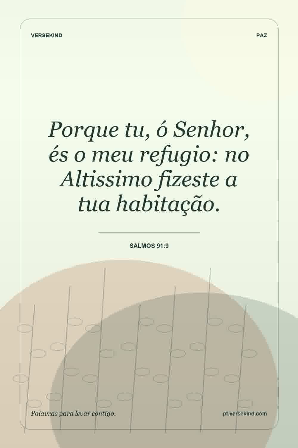 Porque tu, ó Senhor, és o meu refugio: no Altissimo fizeste a tua habitação. — Salmos 91:9