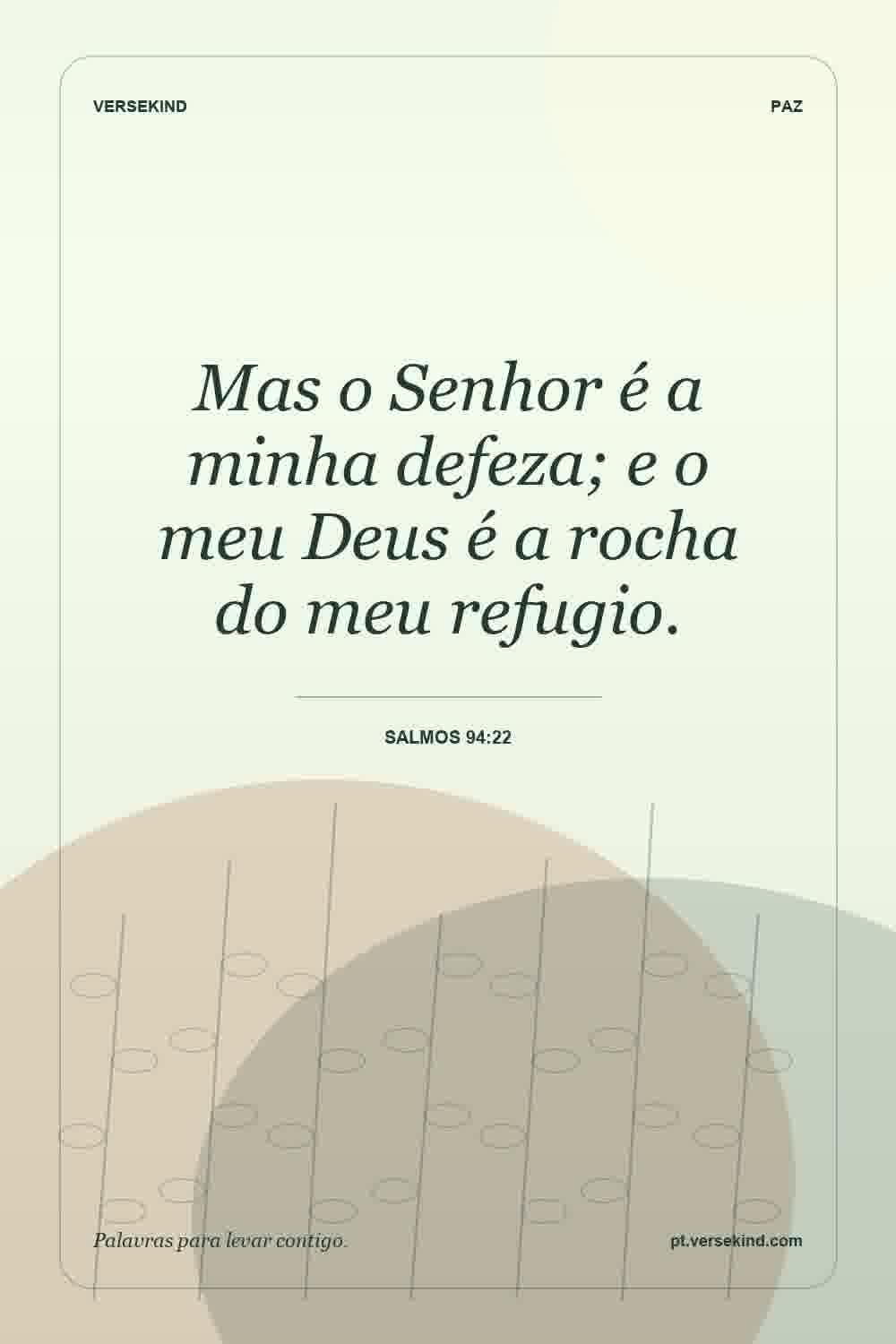 Mas o Senhor é a minha defeza; e o meu Deus é a rocha do meu refugio. — Salmos 94:22