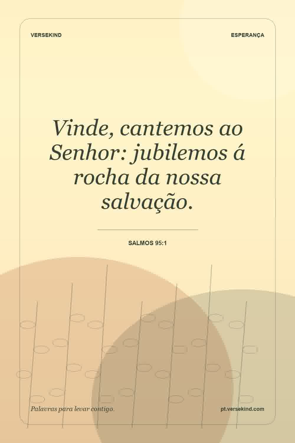 Vinde, cantemos ao Senhor: jubilemos á rocha da nossa salvação. — Salmos 95:1