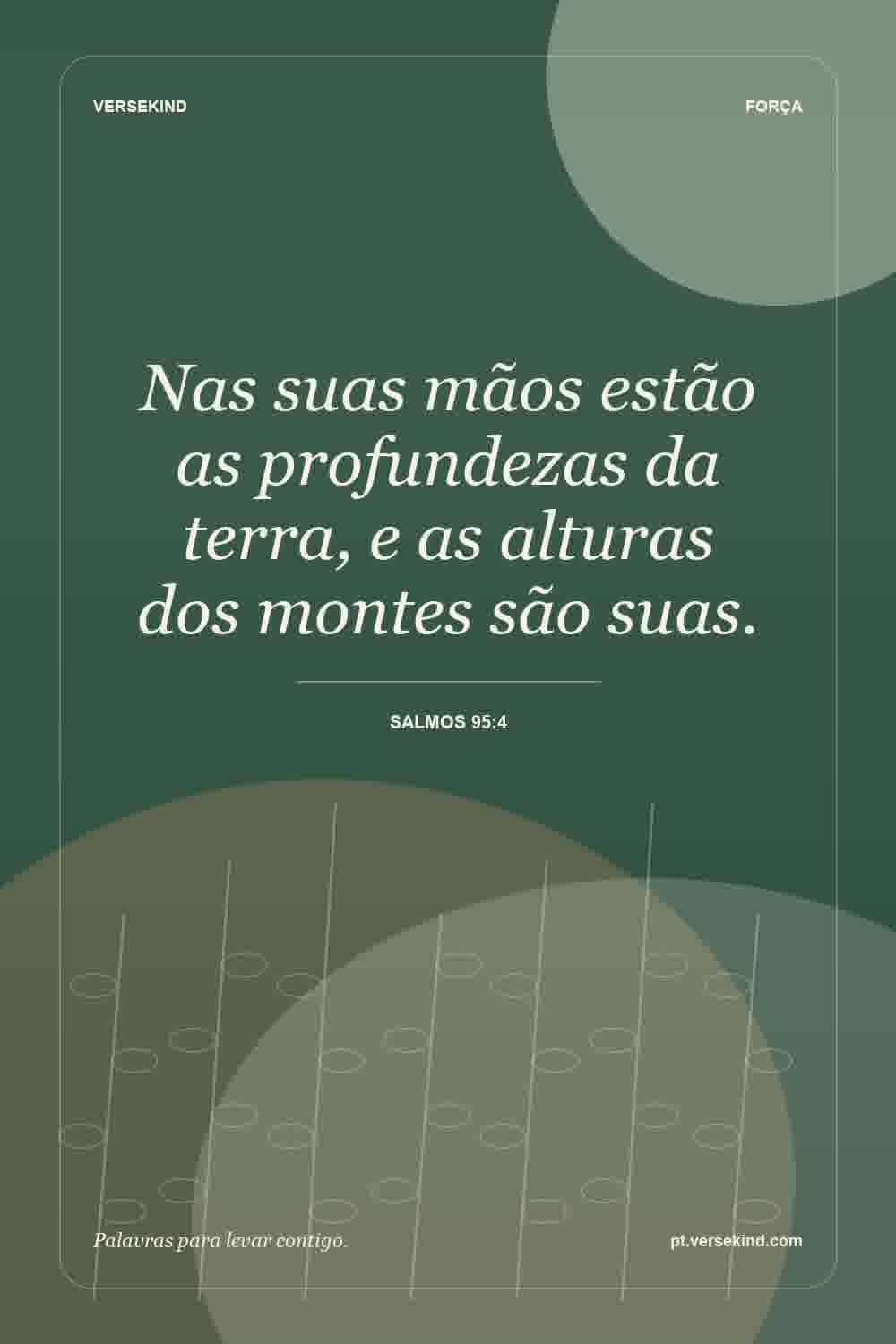 Nas suas mãos estão as profundezas da terra, e as alturas dos montes são suas. — Salmos 95:4