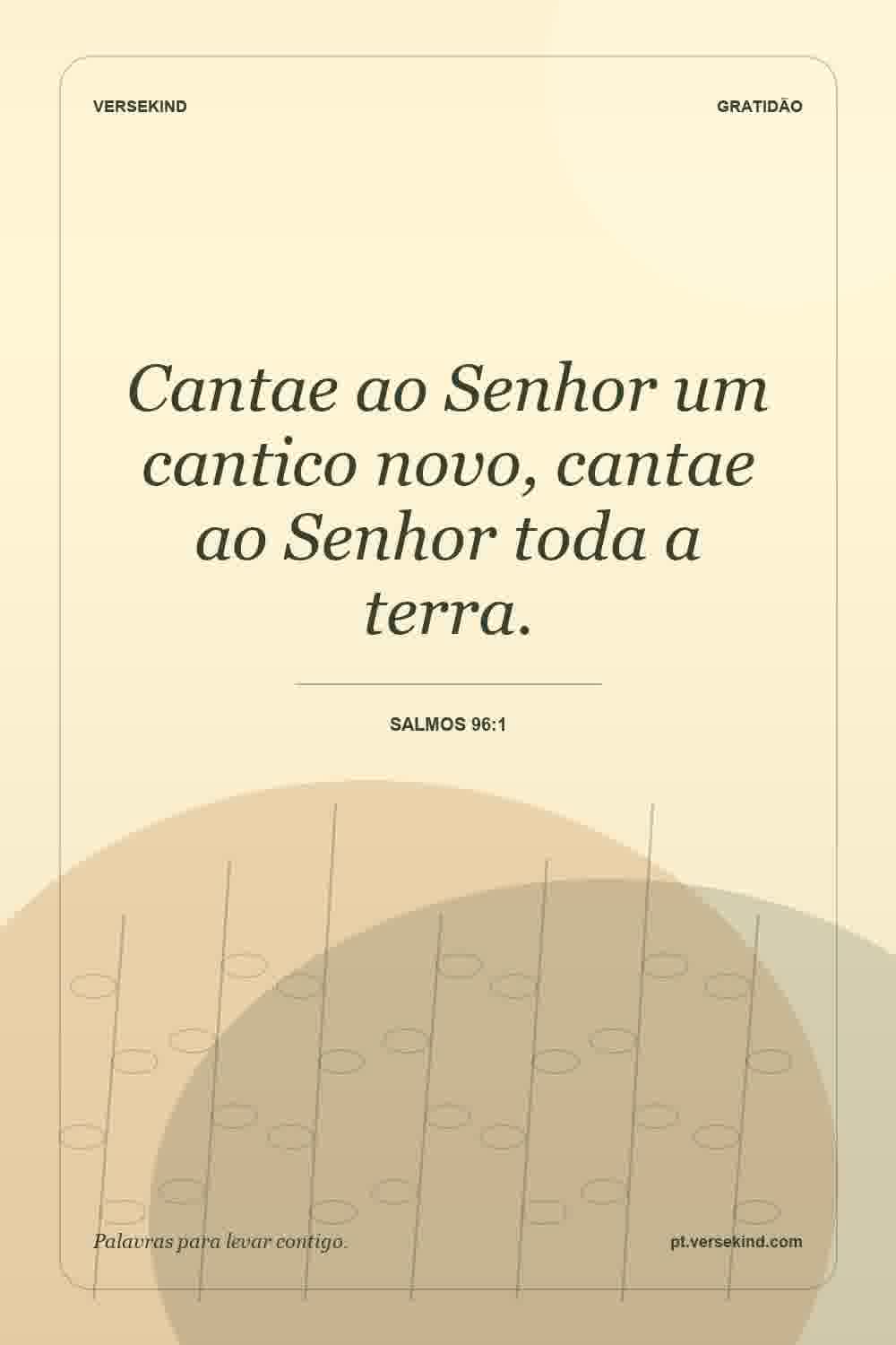 Cantae ao Senhor um cantico novo, cantae ao Senhor toda a terra. — Salmos 96:1