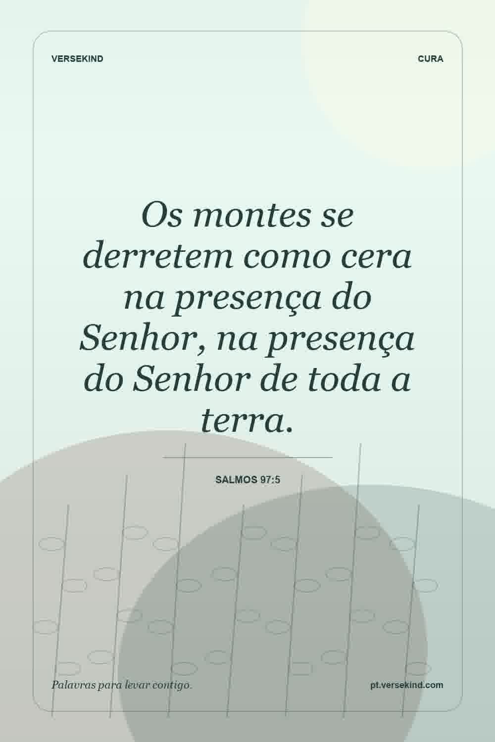 Os montes se derretem como cera na presença do Senhor, na presença do Senhor de toda a terra. — Salmos 97:5