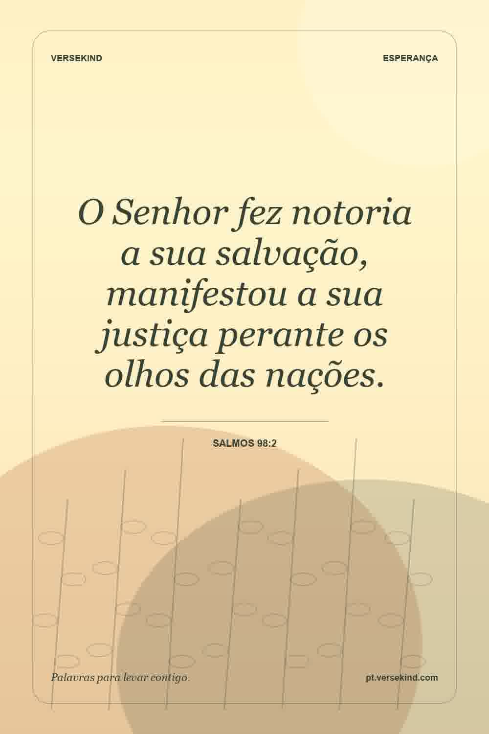 O Senhor fez notoria a sua salvação, manifestou a sua justiça perante os olhos das nações. — Salmos 98:2