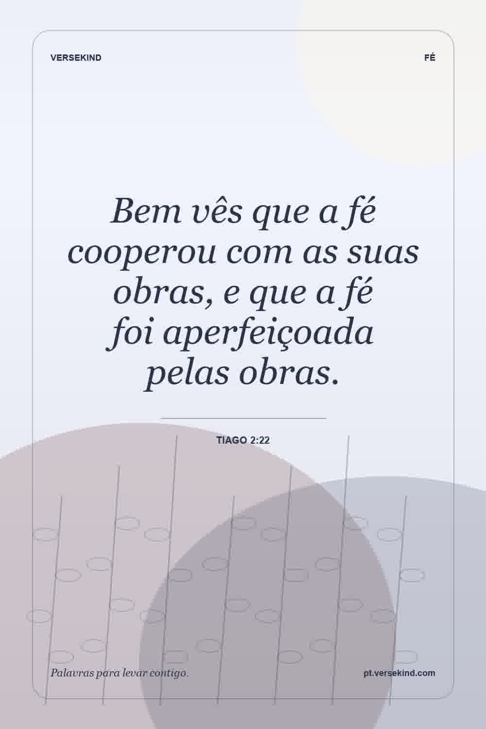 Bem vês que a fé cooperou com as suas obras, e que a fé foi aperfeiçoada pelas obras. — Tiago 2:22