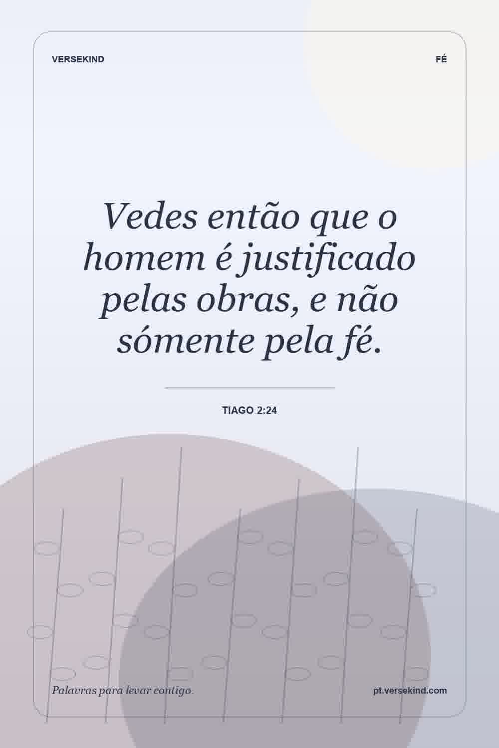 Vedes então que o homem é justificado pelas obras, e não sómente pela fé. — Tiago 2:24