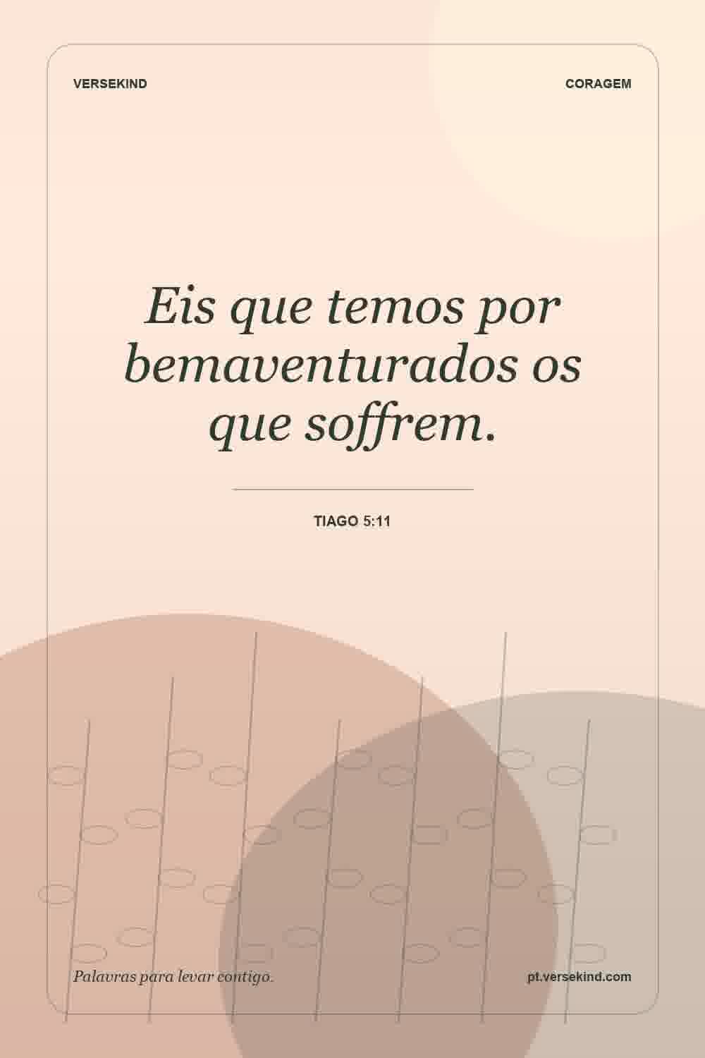 Eis que temos por bemaventurados os que soffrem. — Tiago 5:11