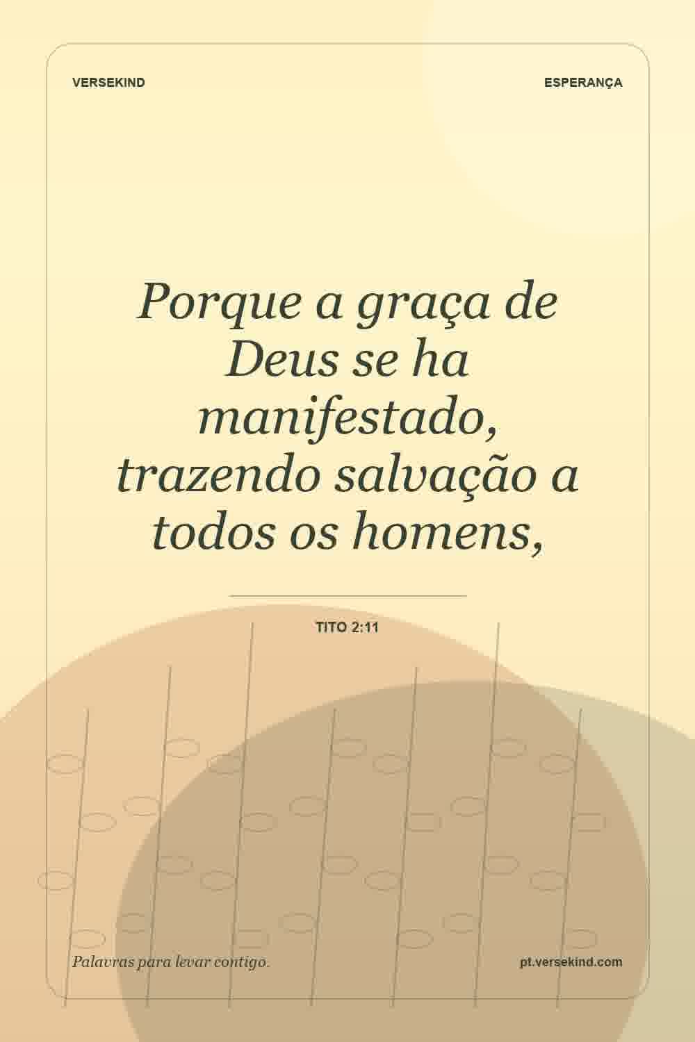 Porque a graça de Deus se ha manifestado, trazendo salvação a todos os homens, — Tito 2:11