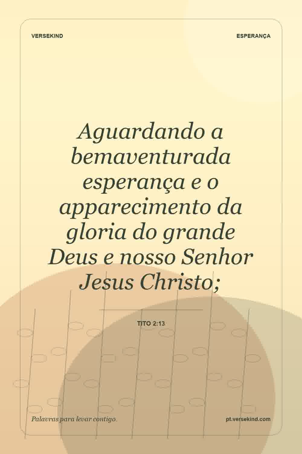 Aguardando a bemaventurada esperança e o apparecimento da gloria do grande Deus e nosso Senhor Jesus Christo; — Tito 2:13