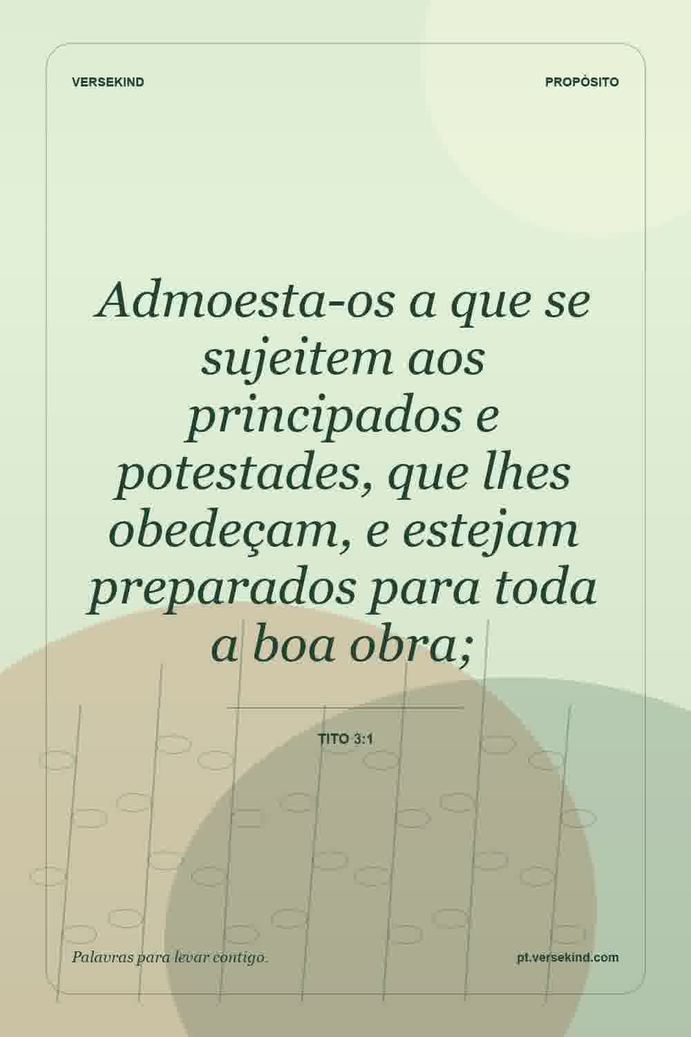 Admoesta-os a que se sujeitem aos principados e potestades, que lhes obedeçam, e estejam preparados para toda a boa obra; — Tito 3:1