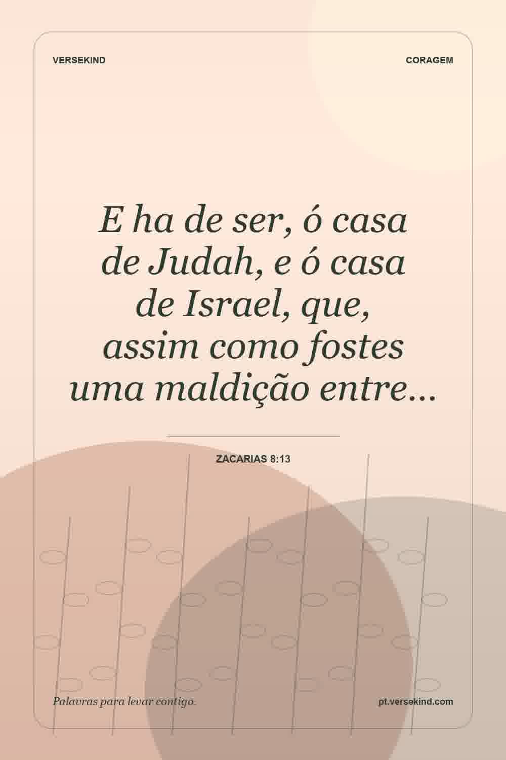 E ha de ser, ó casa de Judah, e ó casa de Israel, que, assim como fostes uma maldição entre… — Zacarias 8:13