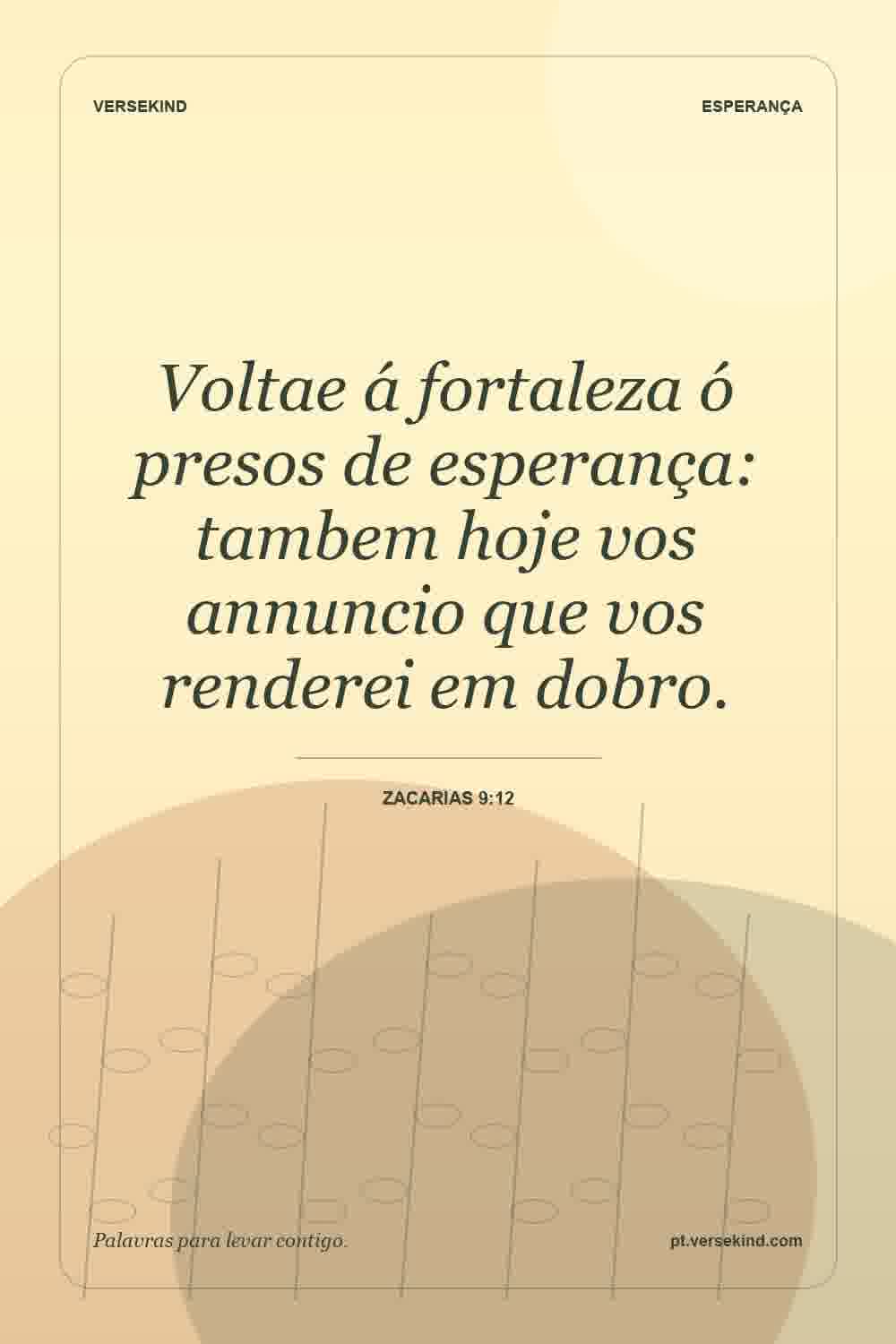 Voltae á fortaleza ó presos de esperança: tambem hoje vos annuncio que vos renderei em dobro. — Zacarias 9:12